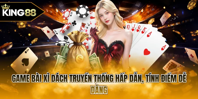 Game bài Xì Dách truyền thống hấp dẫn, tính điểm dễ dàng