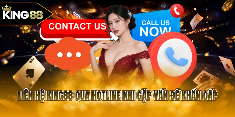 Liên hệ KING88 qua hotline khi gặp vấn đề khẩn cấp