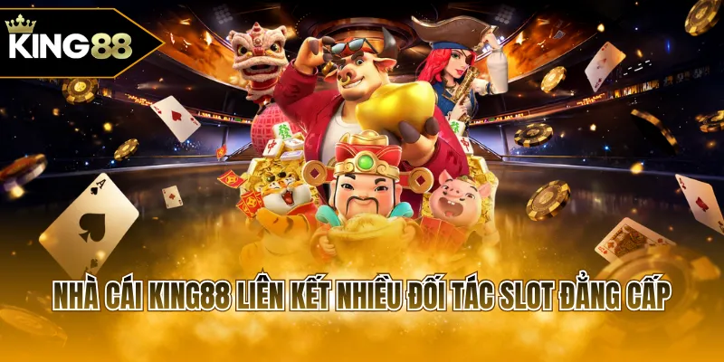 Nhà cái KING88 liên kết nhiều đối tác slot đẳng cấp