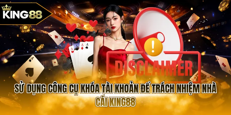 Sử dụng công cụ khóa tài khoản để trách nhiệm nhà cái KING88