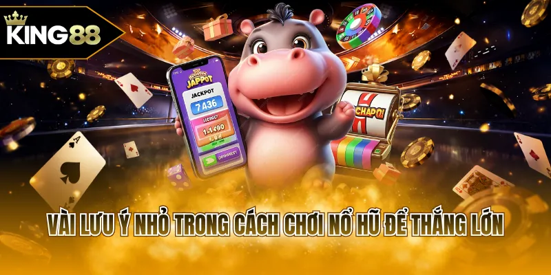 Vài lưu ý nhỏ trong cách chơi nổ hũ để thắng lớn